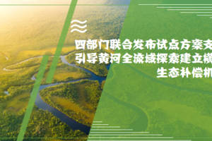 四部门支持引导黄河全流域建立横向生态补偿机制试点