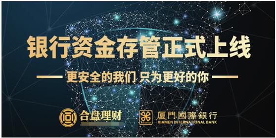 安全合规再升级 合盘理财银行存管正式上线