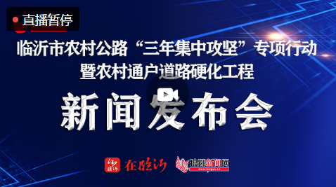 直播| 临沂市农村公路“三年集中攻坚”专项行动新闻发布会