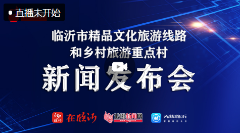 直播回放| 临沂市精品文化旅游线路和乡村旅游重点村新闻发布会