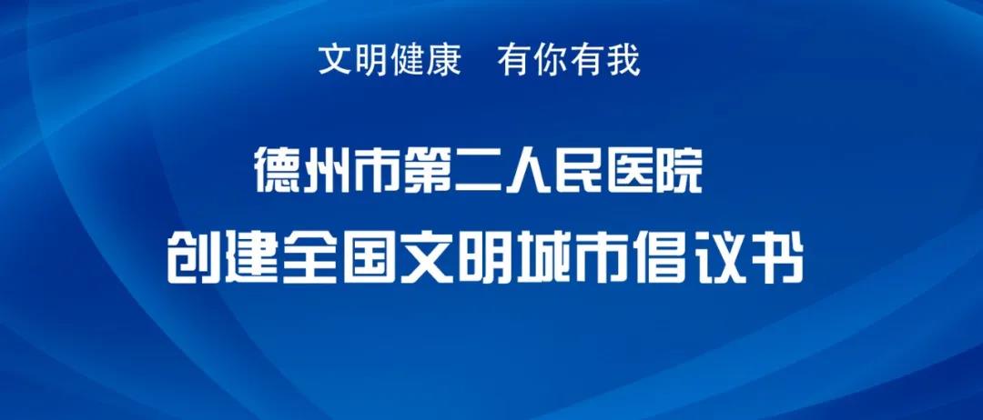 德州文明 没你不行｜德州市第二人民医院创建全国文明城市倡议书