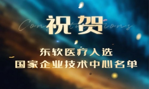  再获国家级认可！东软医疗入选国家企业技术中心名单