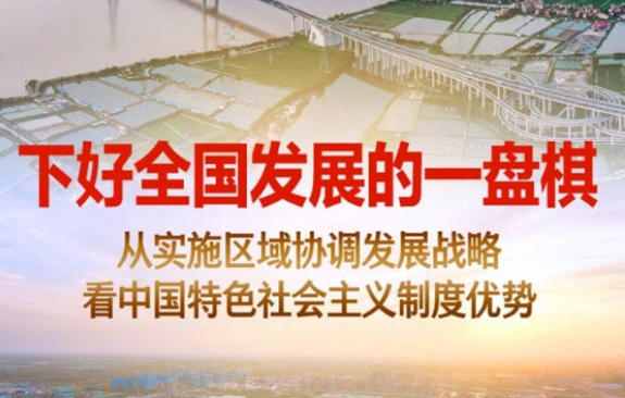 下好全国发展的一盘棋——从实施区域协调发展战略看中国特色社会主义制度优势