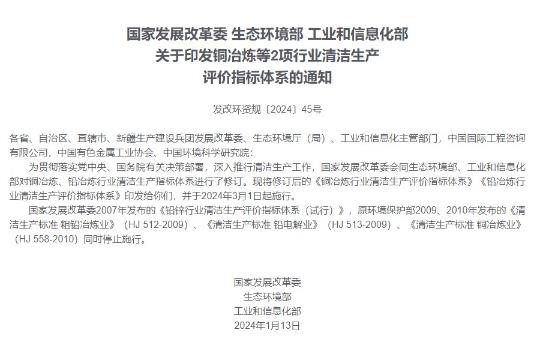 20240223144448349.jpg 据国家发展改革委网站消息,国家发展改革委、生态环境部、工业和信息化部印发修订后的《铜冶炼行业清洁生产评价指标体系》《铅冶炼行业清洁生产评价指标体系》,并于2024年3月1日起施行。.jpg
