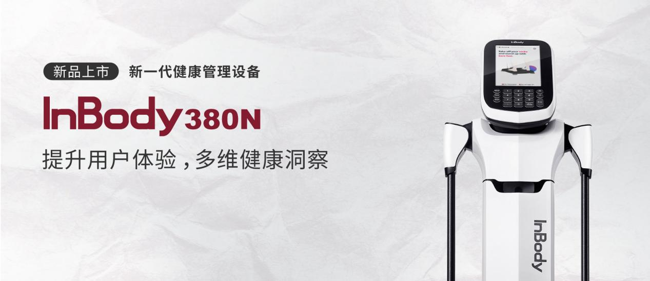 InBody380N人体成分分析仪重磅上市！现代体测设备，智启健康未来