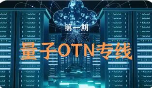 从城域应用到跨域商用 中国电信量子OTN技术在多领域落地